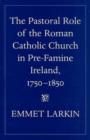 Image for The Pastoral Role of the Roman Catholic Church in Pre-famine Ireland, 1750-1850