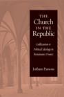 Image for The church in the republic: Gallicanism &amp; political ideology in Renaissance France