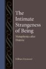 Image for The intimate strangeness of being  : metaphysics after dialectic