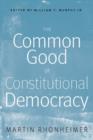 Image for The common good of constitutional democracy: essays in political philosophy and on Catholic social teaching