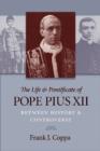 Image for The life and pontificate of Pope Pius XII  : between history and controversy