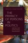 Image for The primacy of persons in politics: empiricism and political philosophy
