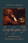 Image for Living the good life: a beginner&#39;s Thomistic ethics