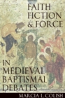 Image for Faith, Fiction and Force in Medieval Baptismal Debates
