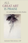 Image for All great art is praise  : art and religion in John Ruskin