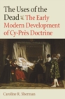 Image for The Uses of the Dead : The Early Modern Development of Cy-Pres Doctrine
