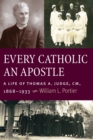 Image for Every Catholic An Apostle : A Life of Thomas A. Judge, CM, 1868-1933