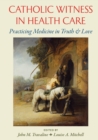 Image for Catholic Witness in Health Care : Practicing Medicine in Truth and Love