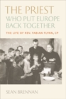 Image for The Priest Who Put Europe Back Together : The Life of Rev. Fabian Flynn, CP