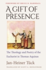 Image for A Gift of Presence : The Theology and Poetry of the Eucharist in Thomas Aquinas