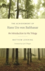 Image for The Achievement of Hans Urs von Balthasar : An Introduction to His Trilogy
