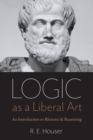 Image for Logic as a liberal art  : an introduction to rhetoric and reasoning