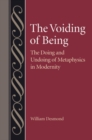 Image for The Voiding of Being : The Doing and Undoing of Metaphysics in Modernity