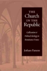 Image for The Church in the Republic : Gallicanism and Political Ideology in Renaissance France