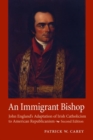 Image for An immigrant bishop  : John England&#39;s adaptation of Irish Catholicism to American Republicanism