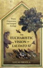 Image for The eucharistic vision of Laudato si&#39;  : praise, conversion, and integral ecology