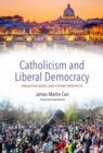 Image for Catholicism and contemporary liberal democracy  : forgotten roots and future prospects