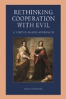 Image for Rethinking Cooperation with Evil : A Virtue-Based Approach