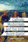 Image for Catholic Modernism and the Irish &quot;Avant-Garde