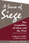 Image for A Sense Of Siege : The Geopolitics Of Islam And The West