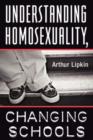 Image for Understanding Homosexuality, Changing Schools
