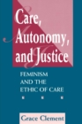 Image for Care, autonomy, and justice  : feminism and the ethic of care