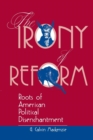 Image for The Irony Of Reform : Roots Of American Political Disenchantment