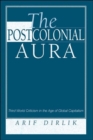 Image for The postcolonial aura  : third world criticism in the age of global capitalism