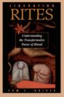 Image for Liberating rites  : the role of ritual in social and personal transformation