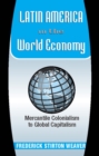 Image for Latin America in the world economy: mercantile colonialism to global capitalism