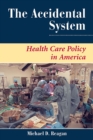 Image for The Accidental System: Health Care Policy In America