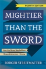 Image for Mightier than the Sword : How the News Media Have Shaped American History