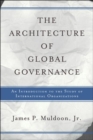 Image for The architecture of global governance  : an introduction to the study of international organizations