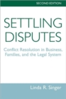 Image for Settling Disputes : Conflict Resolution In Business, Families, And The Legal System