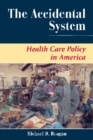 Image for The Accidental System : Health Care Policy In America