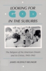 Image for Looking for God in the suburbs  : the religion of the American dream and its critics, 1945-1965
