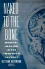 Image for Naked to the Bone : Medical Imaging in the Twentieth Century