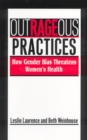 Image for Outrageous Practices : How Gender Bias Threatens Women&#39;s Health