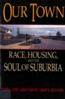 Image for Our Town : Race, Housing, and the Soul of Suburbia