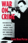 Image for War on Crime : Bandits, G-Men, and the Politics of Mass Culture