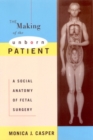 Image for The Making of the Unborn Patient : Social Anatomy of Fetal Surgery