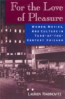 Image for For the love of pleasure  : women, movies and culture in turn-of-the-century Chicago