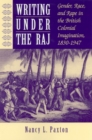 Image for Writing under the Raj  : gender, race, and rape in the British colonial imagination, 1830-1947