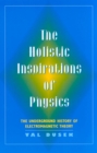 Image for The Holistic Inspiration of Physics : The Underground History of Electromagnetic Theory