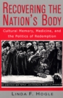 Image for Recovering the Nation&#39;s Body : Cultural Memory, Medicine, and the Politics of Redemption