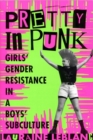 Image for Pretty in Punk : Girls&#39; Gender Resistance in a Boys&#39; Subculture