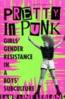 Image for Pretty in punk  : girls&#39; gender resistance in a boys&#39; subculture