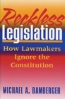 Image for Reckless Legislation : How Legislators Ignore the Consitution