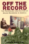 Image for Off the Record : The Technology and Culture of Sound Recording in America