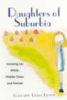 Image for Daughters of Suburbia : Growing Up White, Middle Class, and Female